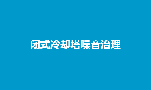 <a href=http://988mu.cn/tags1_0.html target=_blank class=infotextkey>閉式冷卻塔</a>噪音控制